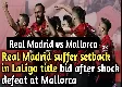 Real Madrid suffer setback in LaLiga title bid, after shock defeat at Mallorca